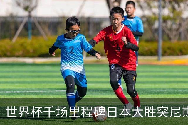 世界杯千场里程碑日本大胜突尼斯 德国巴西并列赛事进球榜第一
